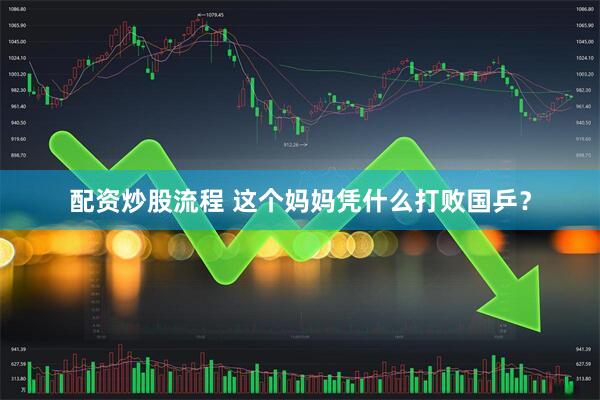 配资炒股流程 这个妈妈凭什么打败国乒？