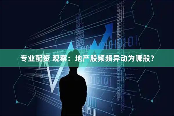 专业配资 观察：地产股频频异动为哪般？